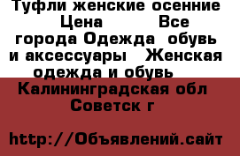 Туфли женские осенние. › Цена ­ 750 - Все города Одежда, обувь и аксессуары » Женская одежда и обувь   . Калининградская обл.,Советск г.